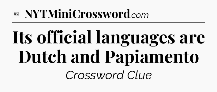 Its official languages are Dutch and Papiamento - WSJ Crossword
