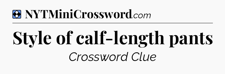 Solution: Style of calf-length pants - NYT Mini Crossword