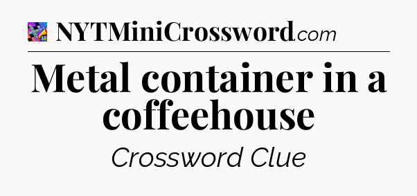 Metal container in a coffeehouse Crossword Clue