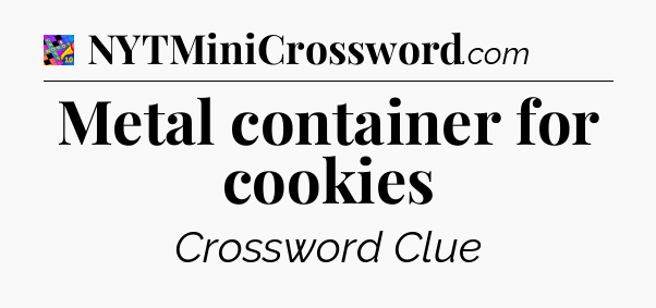 Metal container for cookies Crossword Clue