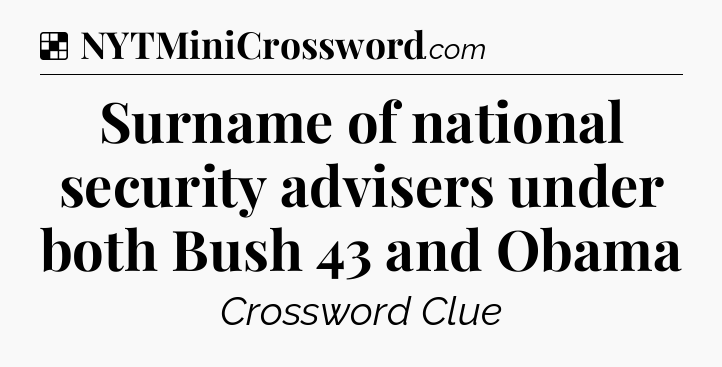 Solution: Surname of national security advisers under both Bush 43 and Obama - NYT Crossword