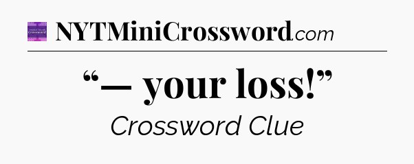 “— your loss!” - Thomas Joseph Crossword
