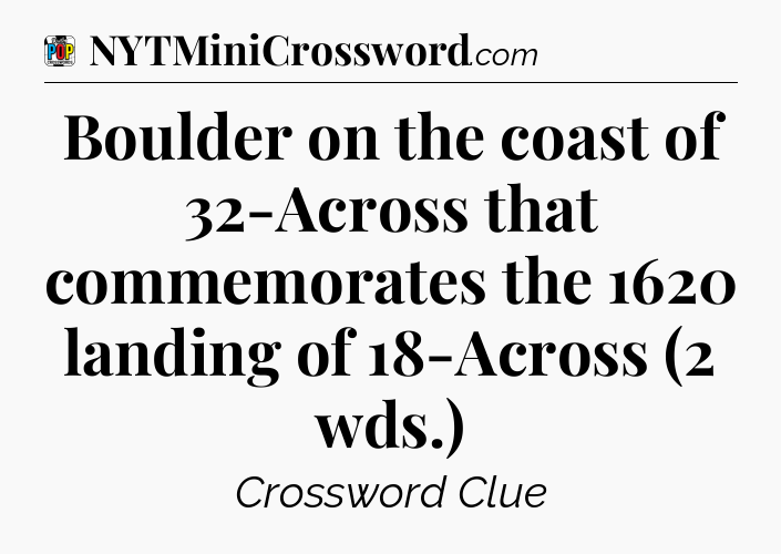 Boulder on the coast of 32-Across that commemorates the 1620 landing of 18-Across (2 wds.) Crossword Clue