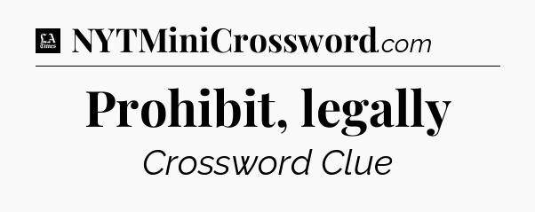 Prohibit, legally - LA Times Crossword