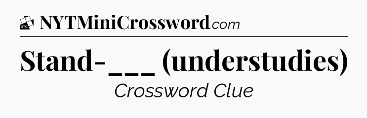 Stand-___ (understudies) - Daily Themed Classic Crossword