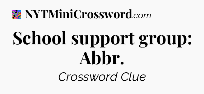 School support group: Abbr Crossword Clue