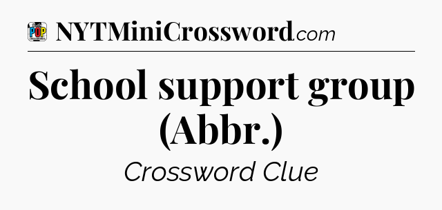 School support group (Abbr.) Crossword Clue