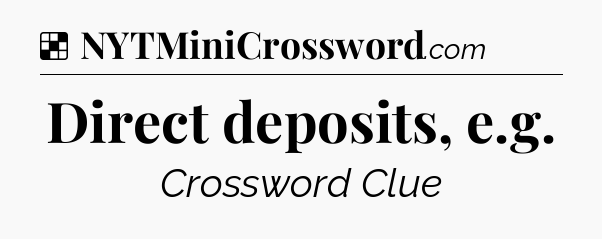 Solution: Direct deposits, e.g - NYT Crossword