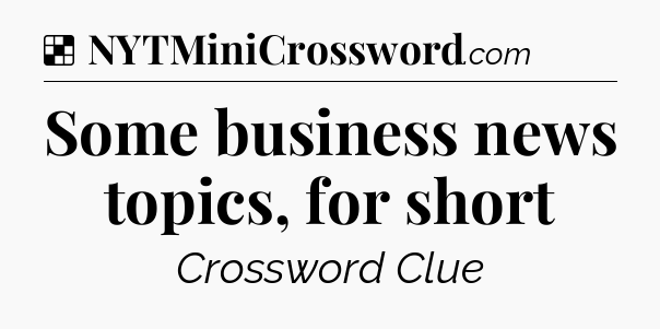 Solution: Some business news topics, for short - NYT Crossword