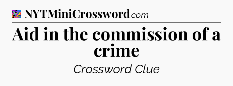 Aid in the commission of a crime Crossword Clue