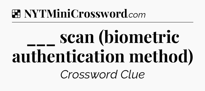 Solution: ___ scan (biometric authentication method) - NYT Crossword