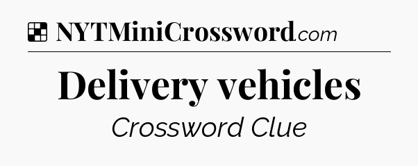 Solution: Delivery vehicles - NYT Crossword