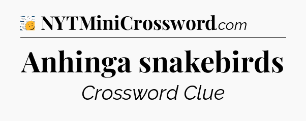 Anhinga snakebirds - 7 Little Words