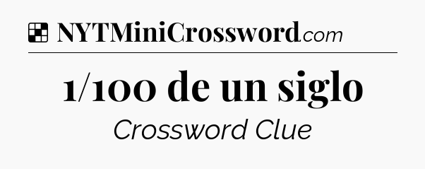 Solution: 1/100 de un siglo - NYT Crossword