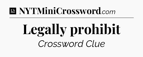 Legally prohibit - LA Times Crossword