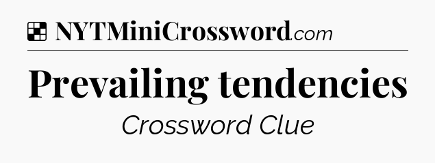 Solution: Prevailing tendencies - NYT Crossword