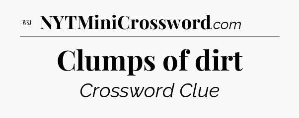 Clumps of dirt - WSJ Crossword