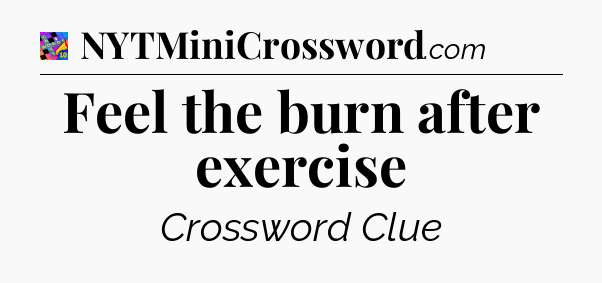 Feel the burn after exercise Crossword Clue