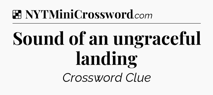 Solution: Sound of an ungraceful landing - NYT Crossword