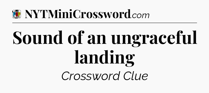 Sound of an ungraceful landing Crossword Clue