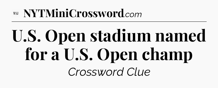 U.S. Open stadium named for a U.S. Open champ - WSJ Crossword