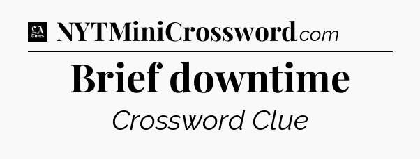 Brief downtime - LA Times Crossword