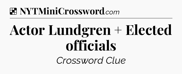 Solution: Actor Lundgren + Elected officials - NYT Crossword