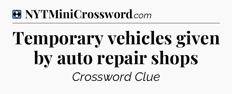 Solution: Temporary vehicles given by auto repair shops - NYT Mini Crossword
