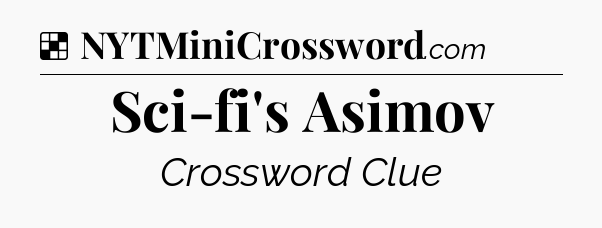 Solution: Sci-fi's Asimov - NYT Crossword