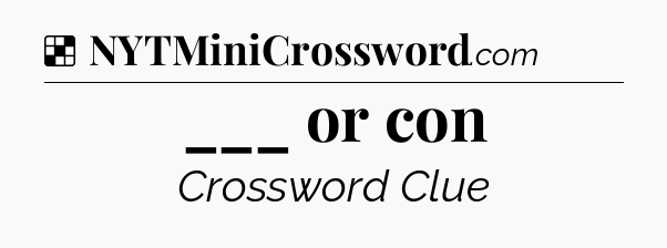 Solution: ___ or con - NYT Crossword