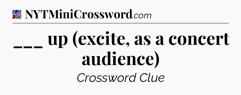 ___ up (excite, as a concert audience) Crossword Clue