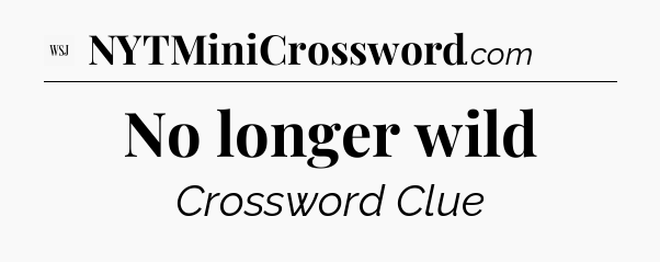 No longer wild - WSJ Crossword