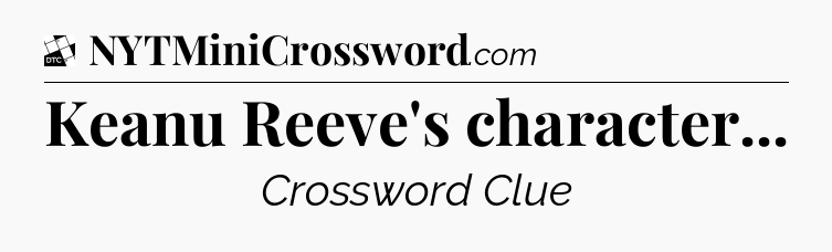 Keanu Reeve's character - Daily Themed Classic Crossword