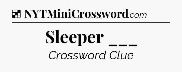 Solution: Sleeper ___ - NYT Crossword