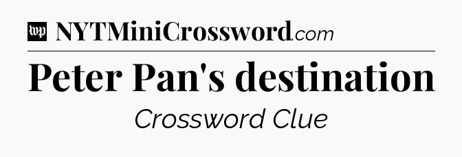 Peter Pan's destination Crossword Clue