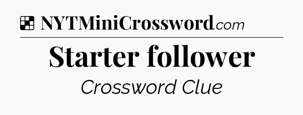 Solution: Starter follower - NYT Crossword