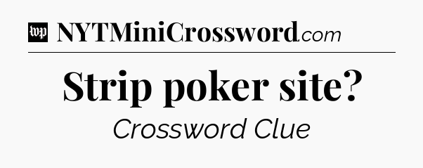 Strip poker site Crossword Clue