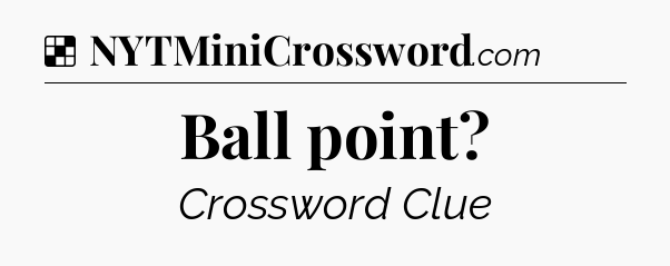Solution: Ball point - NYT Crossword