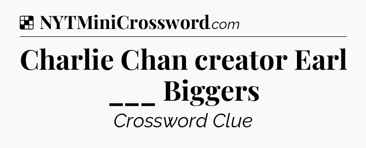 Solution: Charlie Chan creator Earl ___ Biggers - NYT Crossword