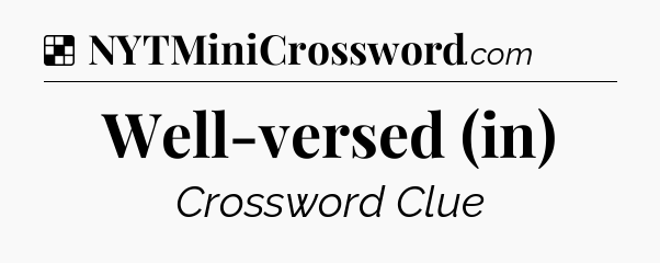 Solution: Well-versed (in) - NYT Crossword