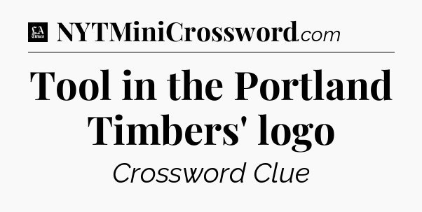 Tool in the Portland Timbers' logo - LA Times Crossword