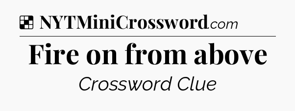 Solution: Fire on from above - NYT Crossword