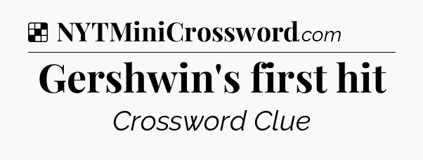 Solution: Gershwin's first hit - NYT Crossword