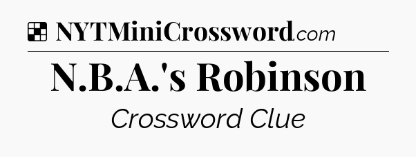 Solution: N.B.A.'s Robinson - NYT Crossword