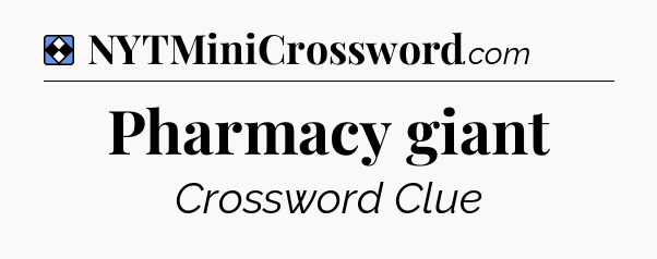 Solution: Pharmacy giant - NYT Mini Crossword