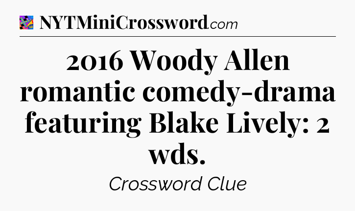 2016 Woody Allen romantic comedy-drama featuring Blake Lively: 2 wds Crossword Clue