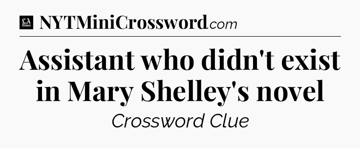 Assistant who didn't exist in Mary Shelley's novel - LA Times Crossword