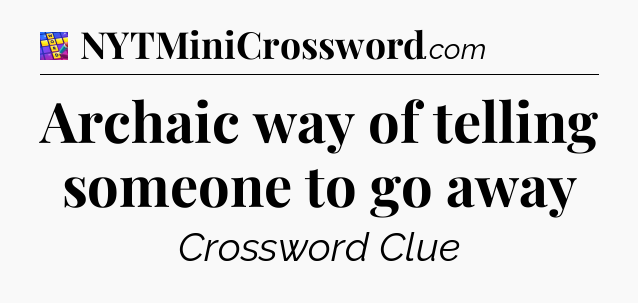 Archaic way of telling someone to go away Codycross