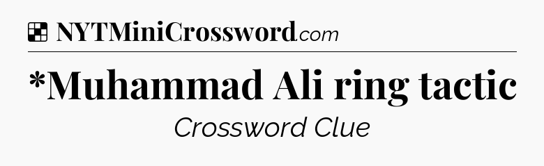 Solution: *Muhammad Ali ring tactic - NYT Crossword
