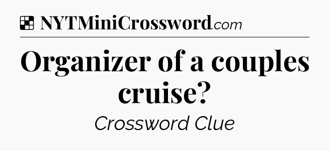 Solution: Organizer of a couples cruise - NYT Crossword